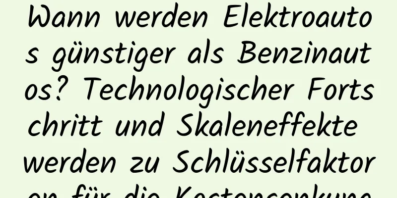 Wann werden Elektroautos günstiger als Benzinautos? Technologischer Fortschritt und Skaleneffekte werden zu Schlüsselfaktoren für die Kostensenkung