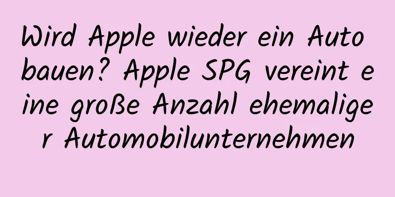 Wird Apple wieder ein Auto bauen? Apple SPG vereint eine große Anzahl ehemaliger Automobilunternehmen