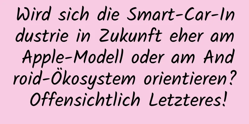 Wird sich die Smart-Car-Industrie in Zukunft eher am Apple-Modell oder am Android-Ökosystem orientieren? Offensichtlich Letzteres!