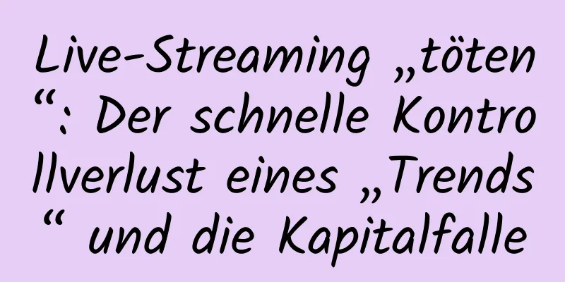 Live-Streaming „töten“: Der schnelle Kontrollverlust eines „Trends“ und die Kapitalfalle