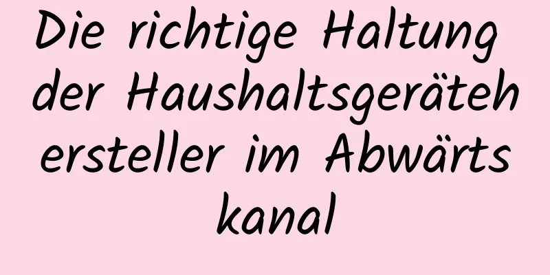 Die richtige Haltung der Haushaltsgerätehersteller im Abwärtskanal