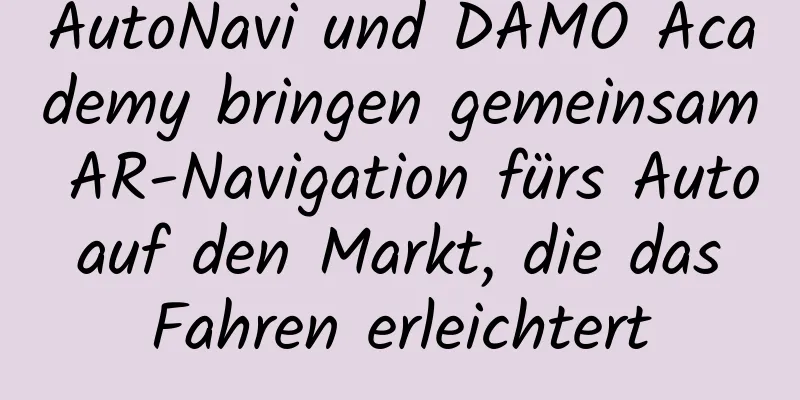 AutoNavi und DAMO Academy bringen gemeinsam AR-Navigation fürs Auto auf den Markt, die das Fahren erleichtert