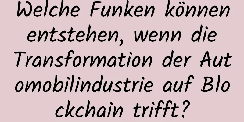 Welche Funken können entstehen, wenn die Transformation der Automobilindustrie auf Blockchain trifft?