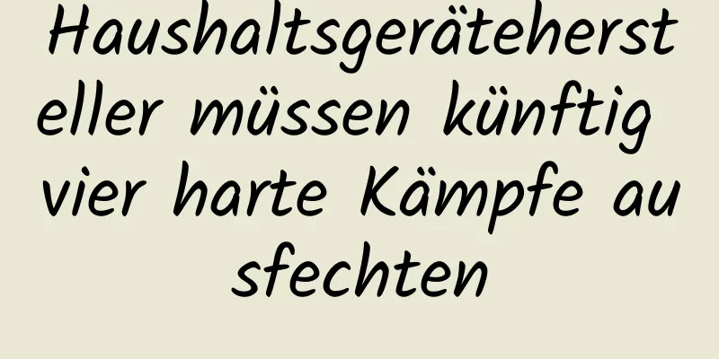 Haushaltsgerätehersteller müssen künftig vier harte Kämpfe ausfechten