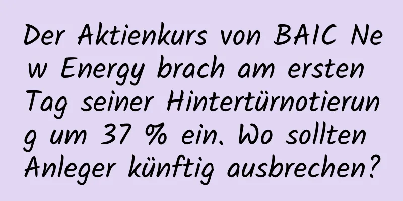 Der Aktienkurs von BAIC New Energy brach am ersten Tag seiner Hintertürnotierung um 37 % ein. Wo sollten Anleger künftig ausbrechen?