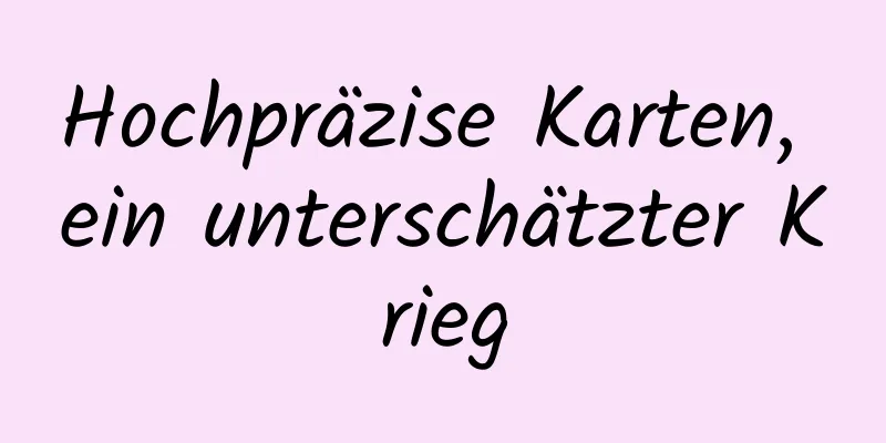 Hochpräzise Karten, ein unterschätzter Krieg