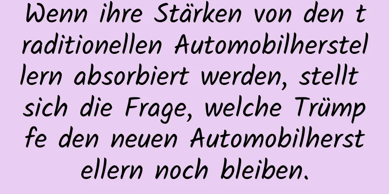 Wenn ihre Stärken von den traditionellen Automobilherstellern absorbiert werden, stellt sich die Frage, welche Trümpfe den neuen Automobilherstellern noch bleiben.
