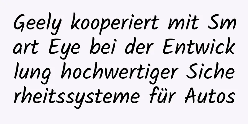 Geely kooperiert mit Smart Eye bei der Entwicklung hochwertiger Sicherheitssysteme für Autos