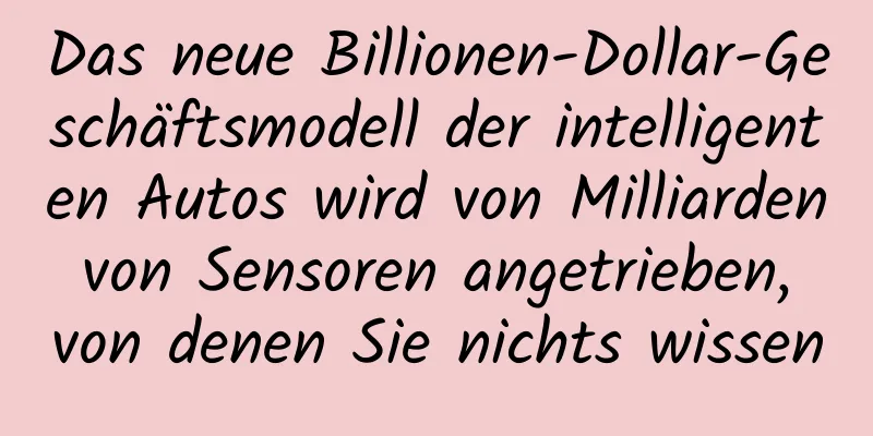 Das neue Billionen-Dollar-Geschäftsmodell der intelligenten Autos wird von Milliarden von Sensoren angetrieben, von denen Sie nichts wissen