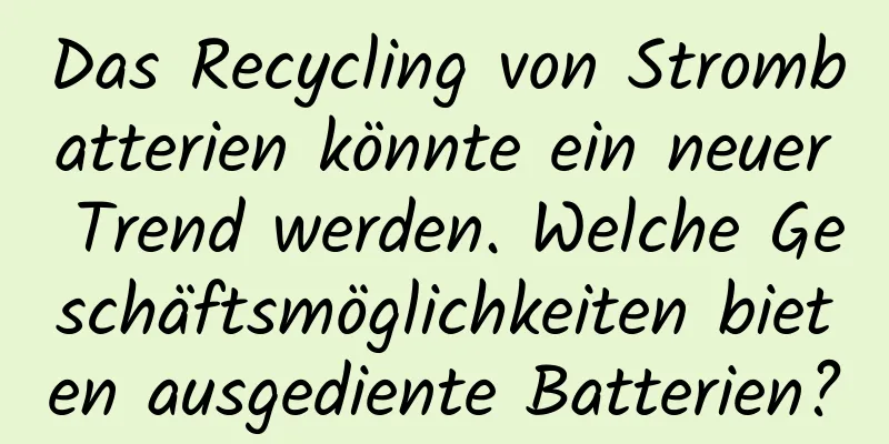 Das Recycling von Strombatterien könnte ein neuer Trend werden. Welche Geschäftsmöglichkeiten bieten ausgediente Batterien?