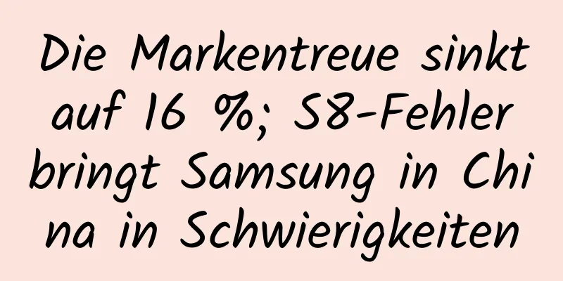 Die Markentreue sinkt auf 16 %; S8-Fehler bringt Samsung in China in Schwierigkeiten