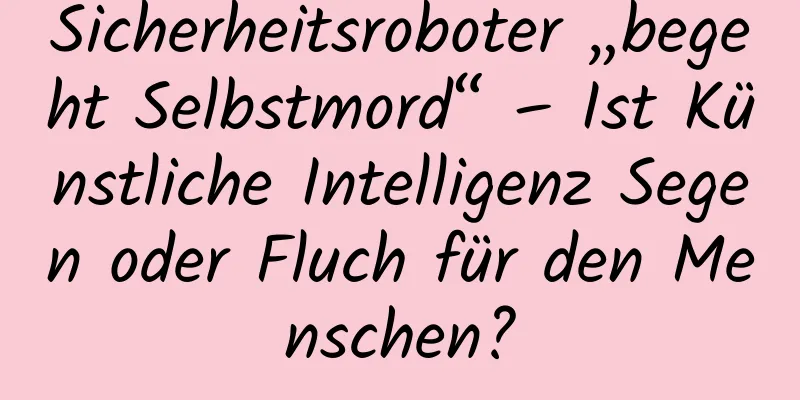 Sicherheitsroboter „begeht Selbstmord“ – Ist Künstliche Intelligenz Segen oder Fluch für den Menschen?