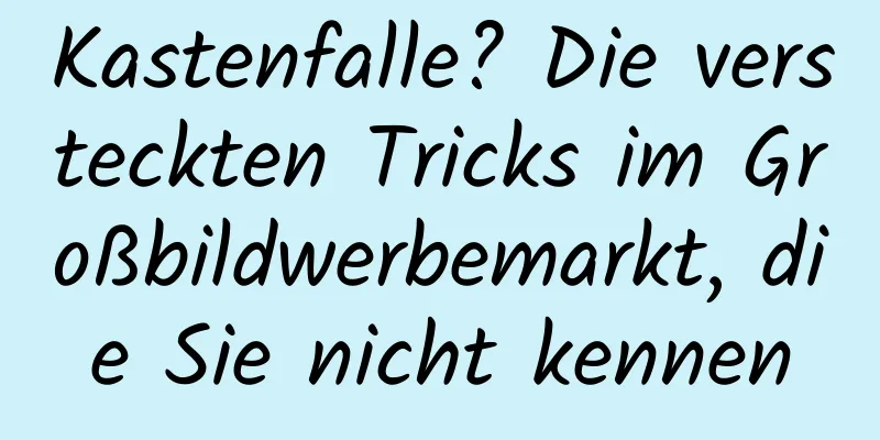 Kastenfalle? Die versteckten Tricks im Großbildwerbemarkt, die Sie nicht kennen