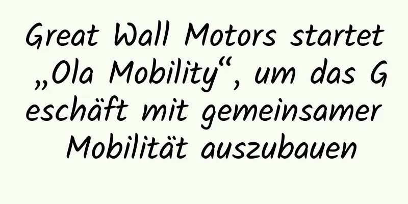 Great Wall Motors startet „Ola Mobility“, um das Geschäft mit gemeinsamer Mobilität auszubauen