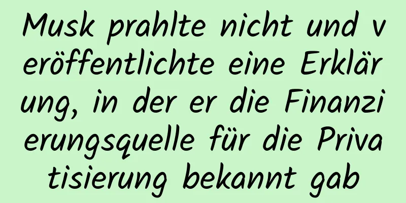 Musk prahlte nicht und veröffentlichte eine Erklärung, in der er die Finanzierungsquelle für die Privatisierung bekannt gab