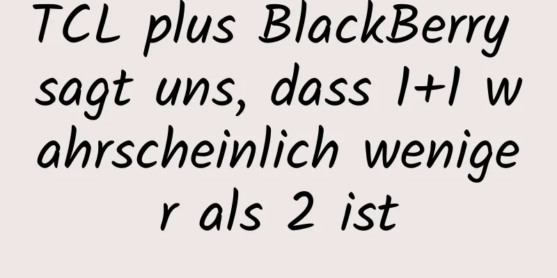 TCL plus BlackBerry sagt uns, dass 1+1 wahrscheinlich weniger als 2 ist