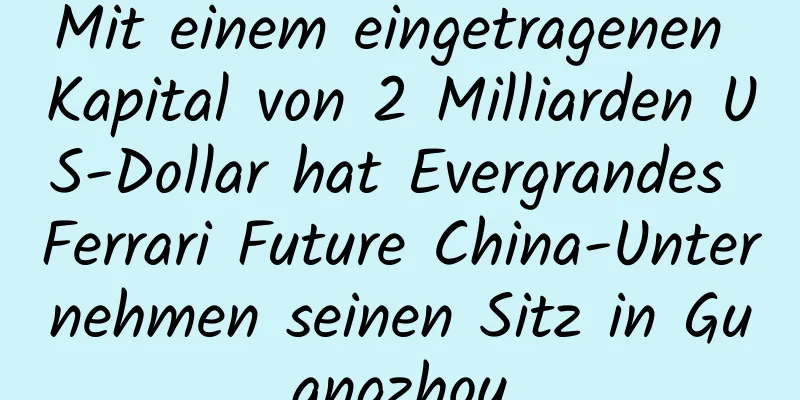 Mit einem eingetragenen Kapital von 2 Milliarden US-Dollar hat Evergrandes Ferrari Future China-Unternehmen seinen Sitz in Guangzhou