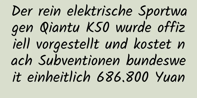 Der rein elektrische Sportwagen Qiantu K50 wurde offiziell vorgestellt und kostet nach Subventionen bundesweit einheitlich 686.800 Yuan