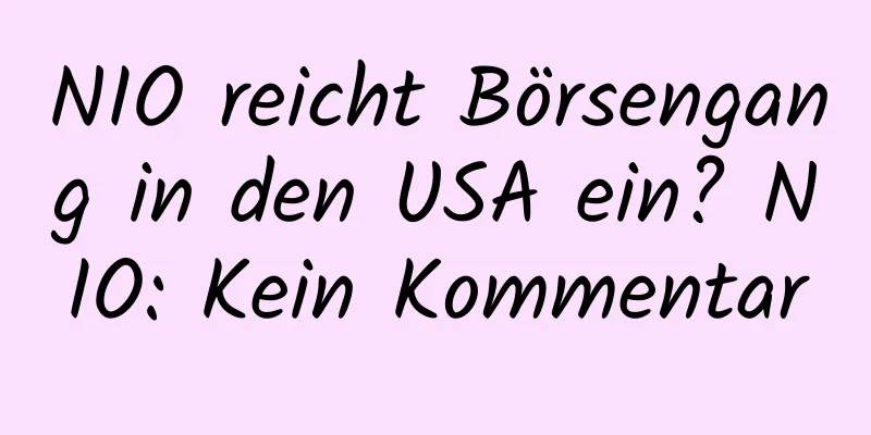 NIO reicht Börsengang in den USA ein? NIO: Kein Kommentar