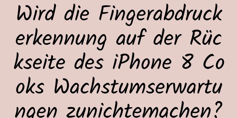 Wird die Fingerabdruckerkennung auf der Rückseite des iPhone 8 Cooks Wachstumserwartungen zunichtemachen?