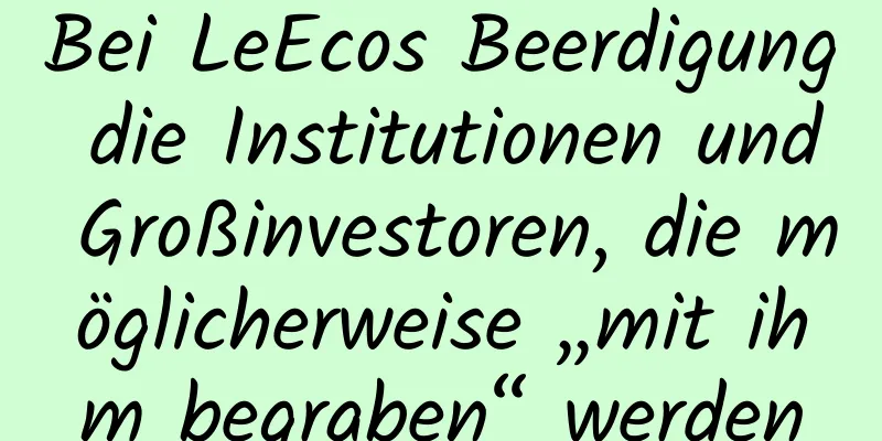 Bei LeEcos Beerdigung die Institutionen und Großinvestoren, die möglicherweise „mit ihm begraben“ werden