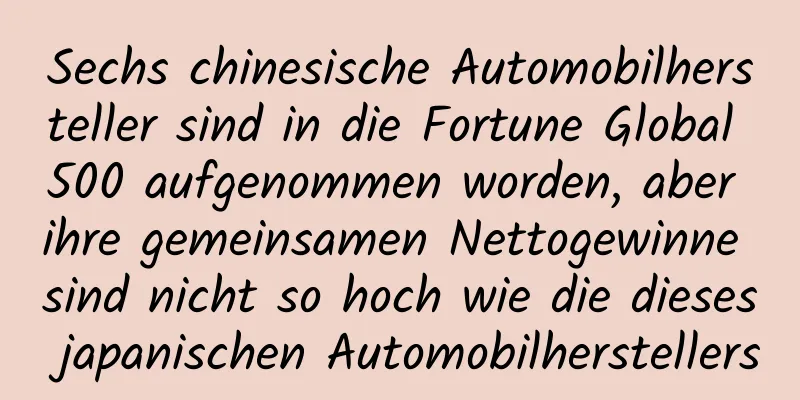 Sechs chinesische Automobilhersteller sind in die Fortune Global 500 aufgenommen worden, aber ihre gemeinsamen Nettogewinne sind nicht so hoch wie die dieses japanischen Automobilherstellers