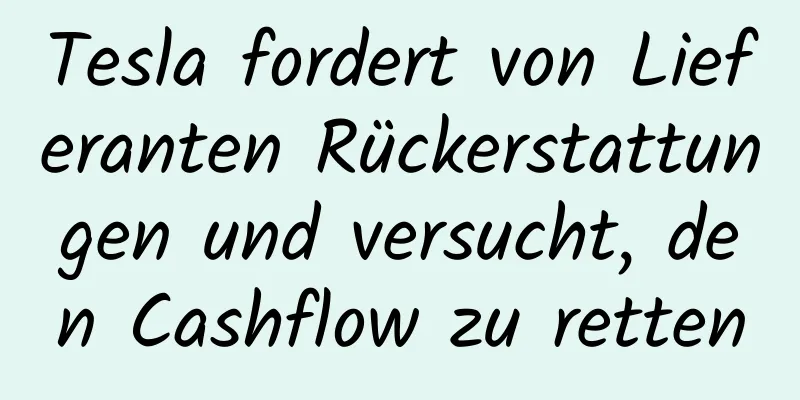Tesla fordert von Lieferanten Rückerstattungen und versucht, den Cashflow zu retten