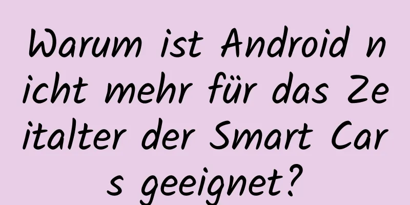 Warum ist Android nicht mehr für das Zeitalter der Smart Cars geeignet?