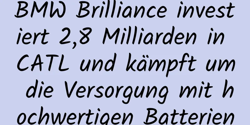 BMW Brilliance investiert 2,8 Milliarden in CATL und kämpft um die Versorgung mit hochwertigen Batterien