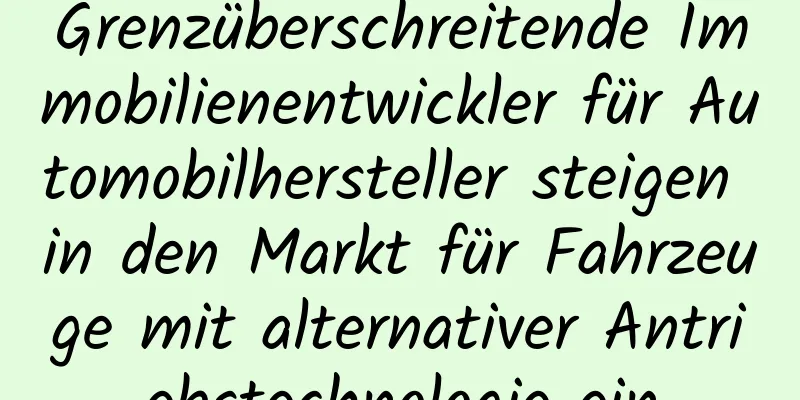 Grenzüberschreitende Immobilienentwickler für Automobilhersteller steigen in den Markt für Fahrzeuge mit alternativer Antriebstechnologie ein