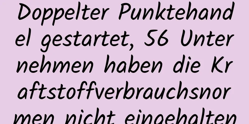 Doppelter Punktehandel gestartet, 56 Unternehmen haben die Kraftstoffverbrauchsnormen nicht eingehalten