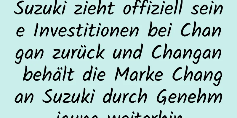 Suzuki zieht offiziell seine Investitionen bei Changan zurück und Changan behält die Marke Changan Suzuki durch Genehmigung weiterhin