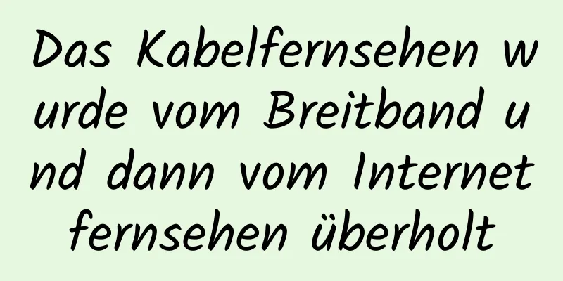 Das Kabelfernsehen wurde vom Breitband und dann vom Internetfernsehen überholt