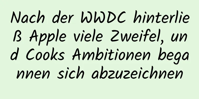 Nach der WWDC hinterließ Apple viele Zweifel, und Cooks Ambitionen begannen sich abzuzeichnen