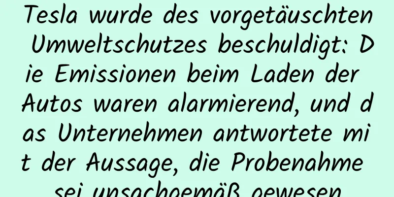 Tesla wurde des vorgetäuschten Umweltschutzes beschuldigt: Die Emissionen beim Laden der Autos waren alarmierend, und das Unternehmen antwortete mit der Aussage, die Probenahme sei unsachgemäß gewesen