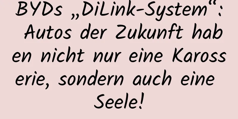 BYDs „DiLink-System“: Autos der Zukunft haben nicht nur eine Karosserie, sondern auch eine Seele!