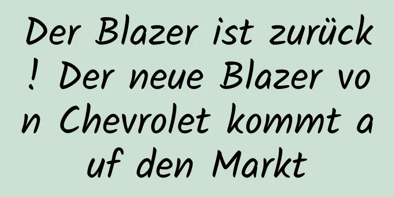 Der Blazer ist zurück! Der neue Blazer von Chevrolet kommt auf den Markt