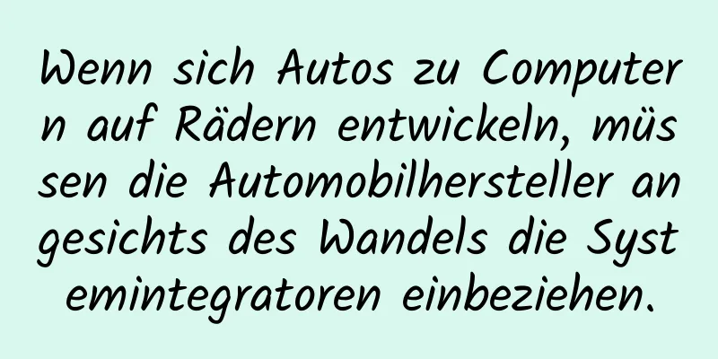 Wenn sich Autos zu Computern auf Rädern entwickeln, müssen die Automobilhersteller angesichts des Wandels die Systemintegratoren einbeziehen.