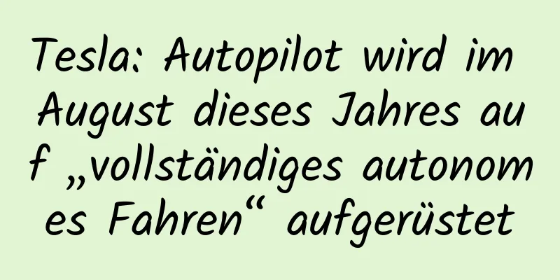 Tesla: Autopilot wird im August dieses Jahres auf „vollständiges autonomes Fahren“ aufgerüstet