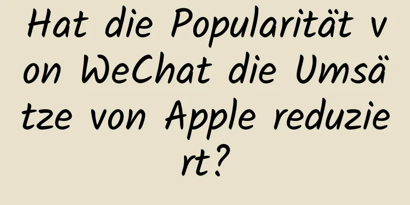 Hat die Popularität von WeChat die Umsätze von Apple reduziert?