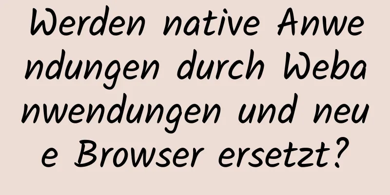 Werden native Anwendungen durch Webanwendungen und neue Browser ersetzt?