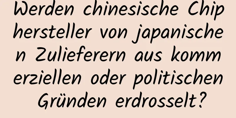 Werden chinesische Chiphersteller von japanischen Zulieferern aus kommerziellen oder politischen Gründen erdrosselt?