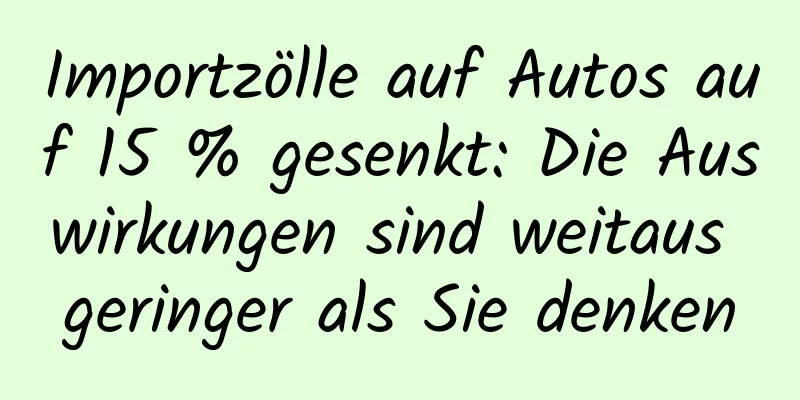 Importzölle auf Autos auf 15 % gesenkt: Die Auswirkungen sind weitaus geringer als Sie denken