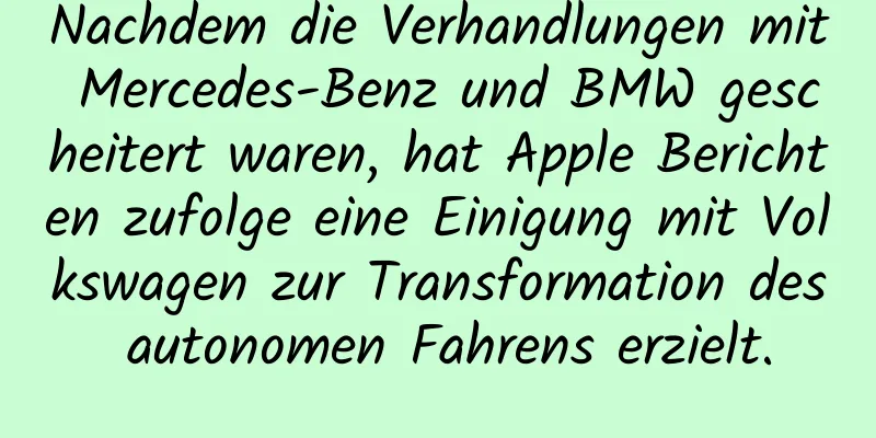 Nachdem die Verhandlungen mit Mercedes-Benz und BMW gescheitert waren, hat Apple Berichten zufolge eine Einigung mit Volkswagen zur Transformation des autonomen Fahrens erzielt.