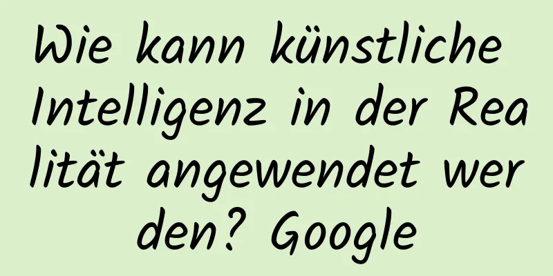 Wie kann künstliche Intelligenz in der Realität angewendet werden? Google