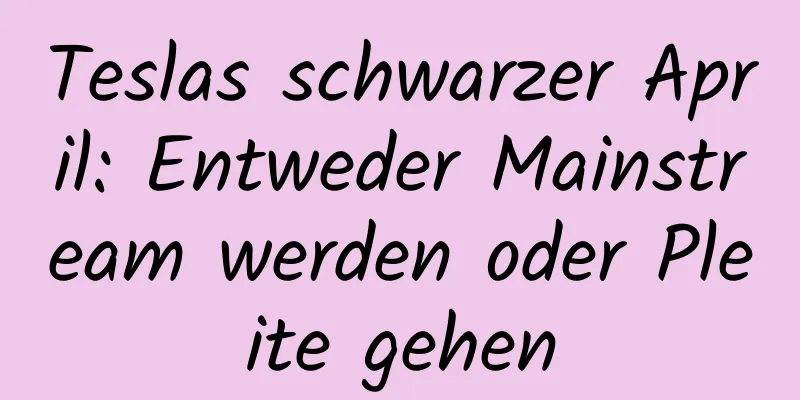 Teslas schwarzer April: Entweder Mainstream werden oder Pleite gehen