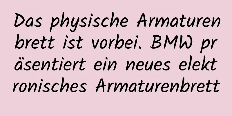Das physische Armaturenbrett ist vorbei. BMW präsentiert ein neues elektronisches Armaturenbrett