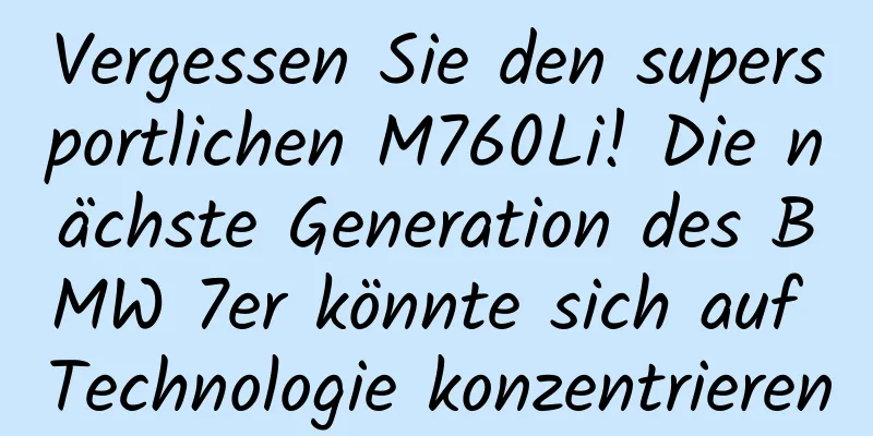 Vergessen Sie den supersportlichen M760Li! Die nächste Generation des BMW 7er könnte sich auf Technologie konzentrieren