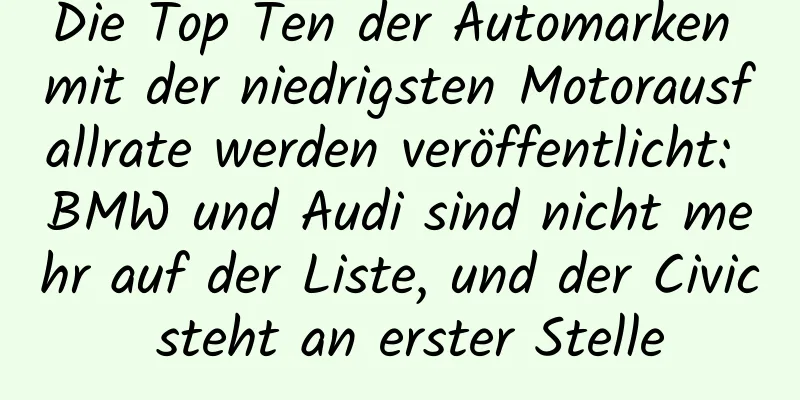 Die Top Ten der Automarken mit der niedrigsten Motorausfallrate werden veröffentlicht: BMW und Audi sind nicht mehr auf der Liste, und der Civic steht an erster Stelle