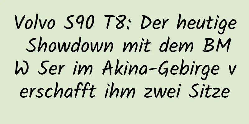 Volvo S90 T8: Der heutige Showdown mit dem BMW 5er im Akina-Gebirge verschafft ihm zwei Sitze